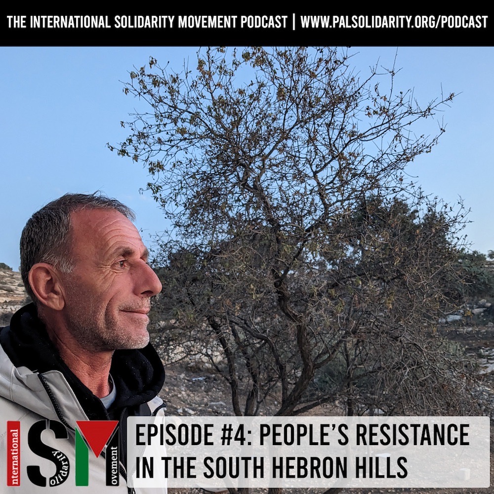 The International Solidarity Movement podcast episode four: People’s Resistance in the South Hebron Hills